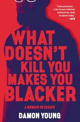 Ce nu te omoară te face mai negru: O carte de memorii în eseuri - What Doesn't Kill You Makes You Blacker: A Memoir in Essays