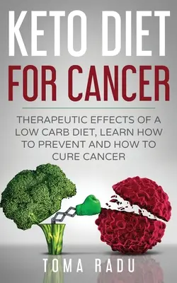 Dieta Keto pentru cancer: Efectele terapeutice ale unei diete sărace în carbohidrați, Învață cum să previi și cum să vindeci cancerul - Keto Diet for Cancer: Therapeutic Effects of a Low Carb Diet, Learn How to Prevent and How to Cure Cancer