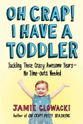 Oh Crap! Am un copil mic, 2: Abordarea acestor ani nebuni Awesome - Nu este nevoie de Time-Outs - Oh Crap! I Have a Toddler, 2: Tackling These Crazy Awesome Years--No Time-Outs Needed
