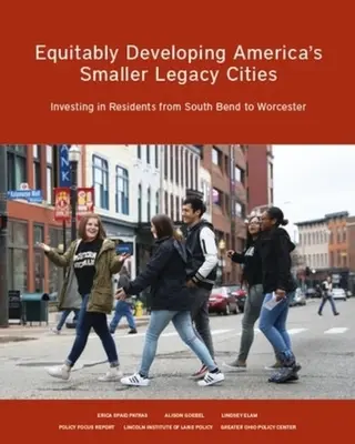 Dezvoltarea echitabilă a micilor orașe moștenire ale Americii: Investiția în rezidenți de la South Bend la Worcester - Equitably Developing America's Smaller Legacy Cities: Investing in Residents from South Bend to Worcester