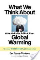 La ce ne gândim când încercăm să nu ne gândim la încălzirea globală: Către o nouă psihologie a acțiunii climatice - What We Think about When We Try Not to Think about Global Warming: Toward a New Psychology of Climate Action
