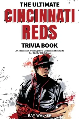 Cartea Ultimate Cincinnati Reds Trivia: O colecție de teste Trivia uimitoare și fapte amuzante pentru fanii Die-Hard Reds! - The Ultimate Cincinnati Reds Trivia Book: A Collection of Amazing Trivia Quizzes and Fun Facts for Die-Hard Reds Fans!