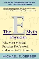 The E-Myth Physician: De ce majoritatea cabinetelor medicale nu funcționează și ce este de făcut în această privință - The E-Myth Physician: Why Most Medical Practices Don't Work and What to Do about It