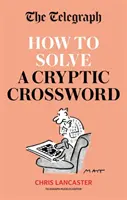 Telegraph: How To Solve a Cryptic Crossword - Stăpânirea cuvintelor încrucișate criptice făcută ușor - Telegraph: How To Solve a Cryptic Crossword - Mastering cryptic crosswords made easy