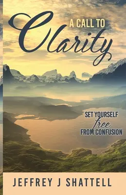 Un apel la claritate: Eliberează-te de confuzie - A Call to Clarity: Set Yourself Free from Confusion