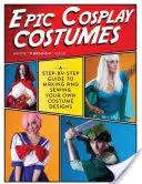 Costume de cosplay epice: Un ghid pas cu pas pentru realizarea și coaserea propriilor modele de costume - Epic Cosplay Costumes: A Step-By-Step Guide to Making and Sewing Your Own Costume Designs