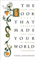 Cartea care ți-a făcut lumea: Cum a creat Biblia sufletul civilizației occidentale - The Book That Made Your World: How the Bible Created the Soul of Western Civilization