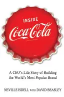 Inside Coca-Cola: Povestea de viață a unui director executiv care a construit cel mai popular brand din lume - Inside Coca-Cola: A Ceo's Life Story of Building the World's Most Popular Brand