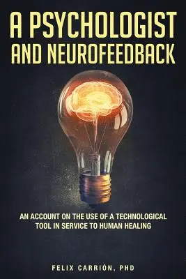 Un psiholog și Neurofeedback o relatare despre utilizarea unui instrument tehnologic în serviciul vindecării umane - A Psychologist and Neurofeedback an Account on the Use of a Technological Tool in Service to Human Healing