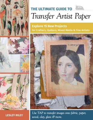 Ghidul suprem pentru hârtia de transfer pentru artiști: Explorează 15 proiecte noi pentru artizani, quilteri, mixed media și artiști plastici - The Ultimate Guide to Transfer Artist Paper: Explore 15 New Projects for Crafters, Quilters, Mixed Media & Fine Artists