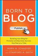 Born to Blog: Building Your Blog for Personal and Business Success One Post at a Time