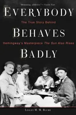 Everybody Behaves Badly: Adevărata poveste din spatele capodoperei lui Hemingway Și soarele răsare - Everybody Behaves Badly: The True Story Behind Hemingway's Masterpiece the Sun Also Rises