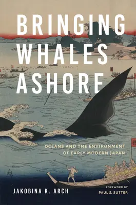 Bringing Whales Ashore: Oceanele și mediul din Japonia modernă timpurie - Bringing Whales Ashore: Oceans and the Environment of Early Modern Japan