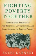 Combaterea sărăciei împreună: Regândirea strategiilor de reducere a sărăciei pentru întreprinderi, guverne și societatea civilă - Fighting Poverty Together: Rethinking Strategies for Business, Governments, and Civil Society to Reduce Poverty