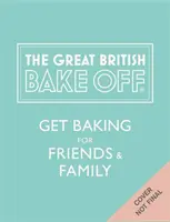Great British Bake Off: Gătește pentru prieteni și familie - Great British Bake Off: Get Baking for Friends and Family