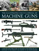 Enciclopedia ilustrată a mitralierelor: O istorie și un repertoriu al mitralierelor din secolul al XIX-lea până în zilele noastre, prezentate în 220 de fotografii - The Illustrated Encyclopedia of Machine Guns: A History and Directory of Machine Guns from the 19th Century to the Present Day, Shown in 220 Photograp