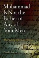 Muhammad nu este tatăl niciunuia dintre bărbații voștri: Crearea ultimului profet - Muhammad Is Not the Father of Any of Your Men: The Making of the Last Prophet