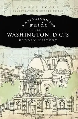 Un ghid al cartierelor pentru istoria ascunsă a Washington D.C. - A Neighborhood Guide to Washington D.C.'s Hidden History