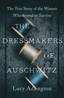 Croitoresele de la Auschwitz - Povestea adevărată a femeilor care au cusut pentru a supraviețui - Dressmakers of Auschwitz - The True Story of the Women Who Sewed to Survive