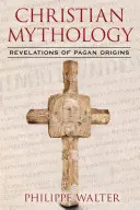 Mitologia creștină: Revelații ale originilor păgâne - Christian Mythology: Revelations of Pagan Origins