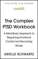 Complex PTSD Workbook - O abordare mind-body pentru redobândirea controlului emoțional și pentru a deveni complet - Complex PTSD Workbook - A Mind-Body Approach to Regaining Emotional Control and Becoming Whole