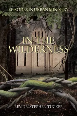 În sălbăticie: Episoade în slujirea urbană - In The Wilderness: Episodes in Urban Ministry