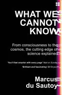 Ce nu putem ști - De la conștiință la cosmos, vârful de lance al științei explicat - What We Cannot Know - From Consciousness to the Cosmos, the Cutting Edge of Science Explained