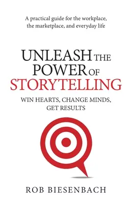 Dezlănțuiți puterea povestirii: Câștigați inimi, schimbați minți, obțineți rezultate - Unleash the Power of Storytelling: Win Hearts, Change Minds, Get Results