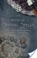 Cartea vrăjilor cu cristale: Magical Uses for Stones, Crystals, Minerals... and Even Sand - The Book of Crystal Spells: Magical Uses for Stones, Crystals, Minerals... and Even Sand
