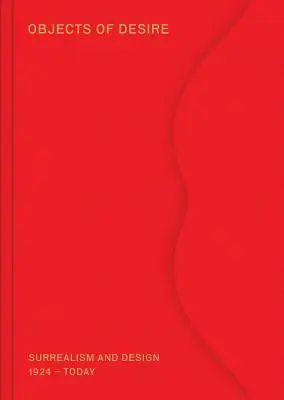Obiecte de dorință: suprarealism și design: 1924-azi - Objects of Desire: Surrealism and Design: 1924-Today