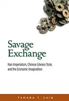 Schimb sălbatic: Imperialismul Han, stilul literar chinez și imaginația economică - Savage Exchange: Han Imperialism, Chinese Literary Style, and the Economic Imagination