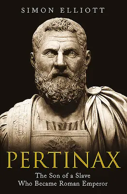 Pertinax: Fiul unui sclav care a devenit împărat roman: The Son of a Slave Who Became Roman Emperor - Pertinax: The Son of a Slave Who Became Roman Emperor