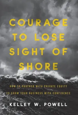 Curajul de a pierde din vedere țărmul: Cum să vă asociați cu Private Equity pentru a vă dezvolta afacerea cu încredere - Courage to Lose Sight of Shore: How to Partner with Private Equity to Grow Your Business with Confidence