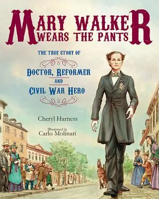 Mary Walker Wears the Pants: Povestea adevărată a doctorului, reformatorului și eroului din Războiul Civil - Mary Walker Wears the Pants: The True Story of the Doctor, Reformer, and Civil War Hero