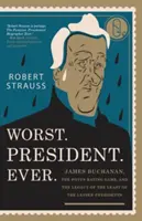 Cel mai rău. Președinte. Ever: James Buchanan, jocul de rating POTUS și moștenirea celui mai mic dintre cei mai mici președinți - Worst. President. Ever.: James Buchanan, the POTUS Rating Game, and the Legacy of the Least of the Lesser Presidents