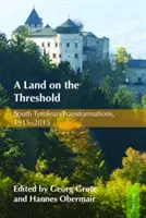 Un ținut în prag: Transformările Tirolului de Sud, 1915-2015 - A Land on the Threshold: South Tyrolean Transformations, 1915-2015
