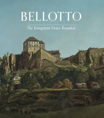 Bellotto: Priveliștile Koenigstein reunite - Bellotto: The Koenigstein Views Reunited