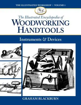 Enciclopedia ilustrată a uneltelor manuale pentru prelucrarea lemnului: Instrumente și dispozitive - The Illustrated Encyclopedia of Woodworking Handtools: Instruments & Devices
