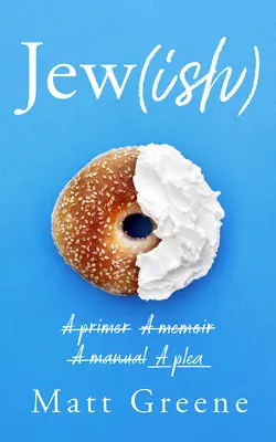 Jew(ish): A Primer, a Memoir, a Manual, a Pledoarie - Jew(ish): A Primer, a Memoir, a Manual, a Plea