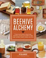 Alchimia stupului de albine: Proiecte și rețete care folosesc mierea, ceara de albine, propolisul și polenul pentru a face săpun, lumânări, creme, balsamuri și multe altele - Beehive Alchemy: Projects and Recipes Using Honey, Beeswax, Propolis, and Pollen to Make Soap, Candles, Creams, Salves, and More
