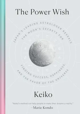 The Power Wish: Cel mai important astrolog japonez dezvăluie secretele Lunii pentru a găsi succesul, fericirea și favorurile Universului / The Power Wish: Japan's Leading Astrologer Reveals the Moon's Secrets for Finding Success, Happiness, and the Favor of the Universe - The Power Wish: Japan's Leading Astrologer Reveals the Moon's Secrets for Finding Success, Happiness, and the Favor of the Universe