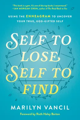 Sinele de pierdut, sinele de găsit: Utilizarea Eneagramei pentru a-ți descoperi adevăratul sine înzestrat de Dumnezeu - Self to Lose, Self to Find: Using the Enneagram to Uncover Your True, God-Gifted Self