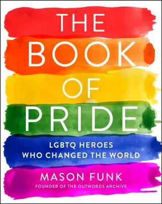 The Book of Pride: Eroi LGBTQ care au schimbat lumea - The Book of Pride: LGBTQ Heroes Who Changed the World