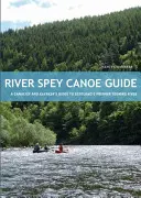 River Spey Canoe Guide - Ghidul canoistului și caiacistului pentru primul râu turistic din Scoția - River Spey Canoe Guide - A Canoeist and Kayaker's Guide to Scotland's Premier Touring River