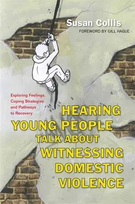 Audierea tinerilor vorbind despre faptul că au fost martori la violență domestică: Explorarea sentimentelor, a strategiilor de coping și a căilor de recuperare - Hearing Young People Talk about Witnessing Domestic Violence: Exploring Feelings, Coping Strategies and Pathways to Recovery