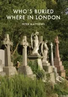 Cine este îngropat unde în Londra - Who's Buried Where in London