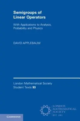 Semigrupuri de operatori liniari: Cu aplicații la analiză, probabilitate și fizică - Semigroups of Linear Operators: With Applications to Analysis, Probability and Physics