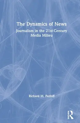 The Dynamics of News: Jurnalismul în mediul mediatic al secolului XXI - The Dynamics of News: Journalism in the 21st-Century Media Milieu
