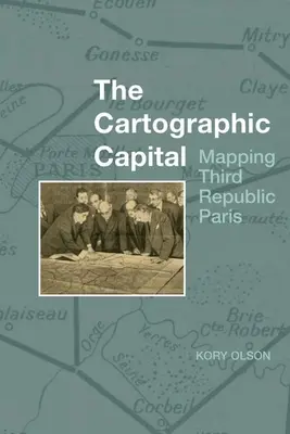 Capitala cartografică: Cartografierea Parisului din a treia republică - The Cartographic Capital: Mapping Third Republic Paris