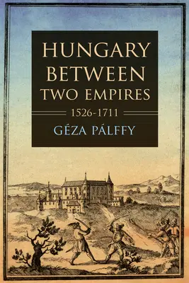 Ungaria între două imperii 1526-1711 - Hungary Between Two Empires 1526-1711